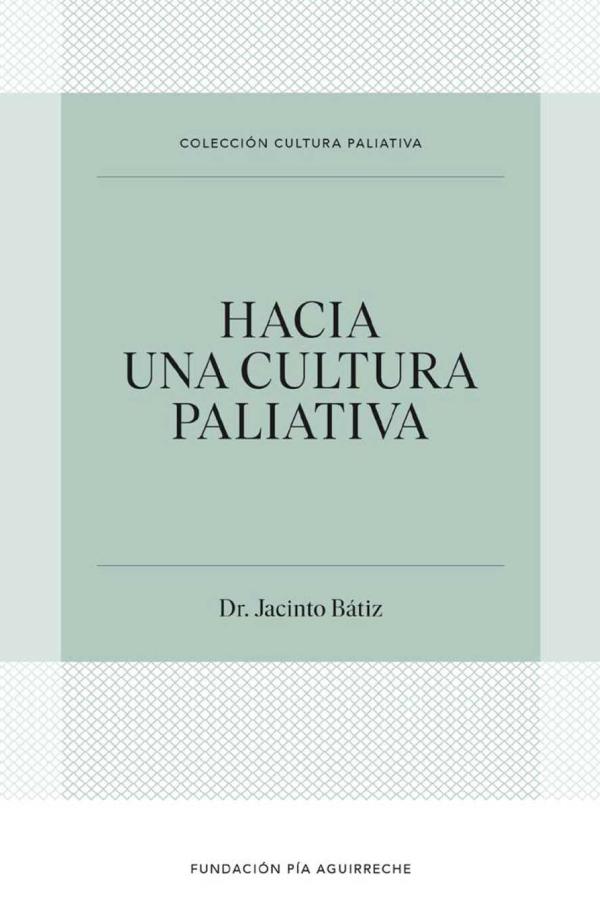 Portada Hacia una cultura paliativa (2022) Dr. Jacinto Bátiz. Editado por la Fundación Pía Aguirreche